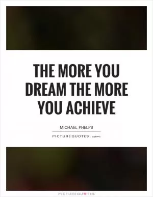 The more you dream the more you achieve Picture Quote #1