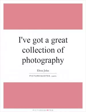 I've got a great collection of photography Picture Quote #1