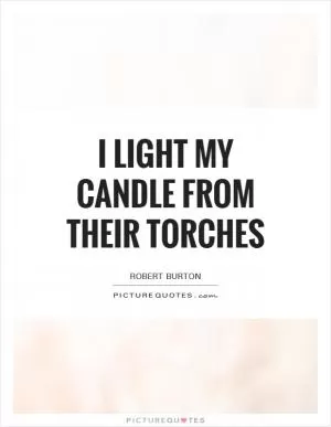 I light my candle from their torches Picture Quote #1