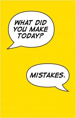 What did you make today? Mistakes Picture Quote #1
