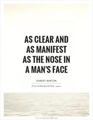 As clear and as manifest as the nose in a man's face Picture Quote #1