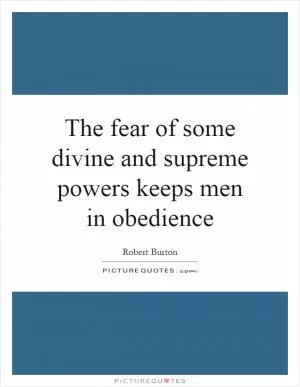 The fear of some divine and supreme powers keeps men in obedience Picture Quote #1