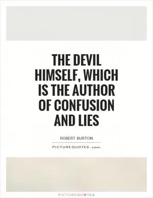 The Devil himself, which is the author of confusion and lies Picture Quote #1
