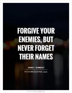 Forgive your enemies, but never forget their names Picture Quote #1