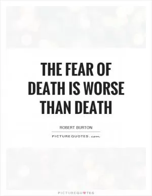 The fear of death is worse than death Picture Quote #1
