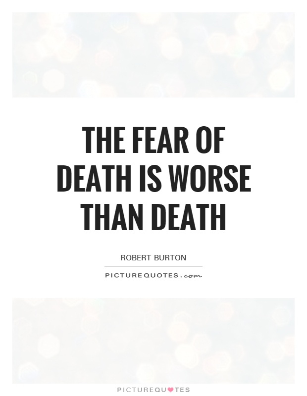 The fear of death is worse than death Picture Quote #1
