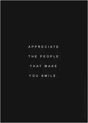 Appreciate people that make you smile Picture Quote #1