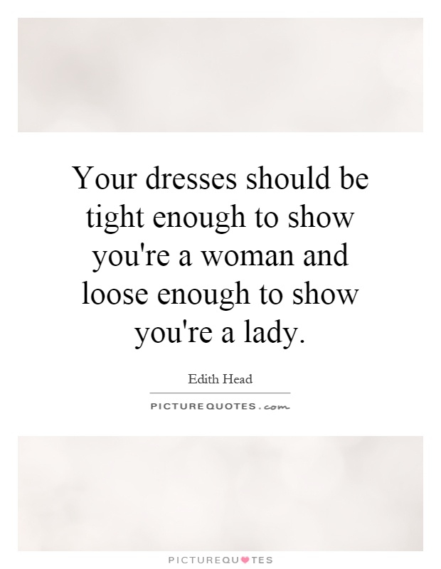 Your dresses should be tight enough to show you're a woman and loose enough to show you're a lady Picture Quote #1