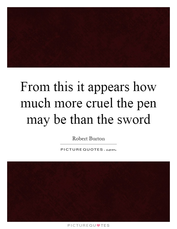 From this it appears how much more cruel the pen may be than the sword Picture Quote #1