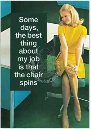Some days, the best thing about my job is that the chair spins Picture Quote #1