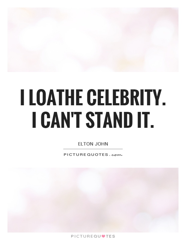 I loathe celebrity. I can't stand it Picture Quote #1