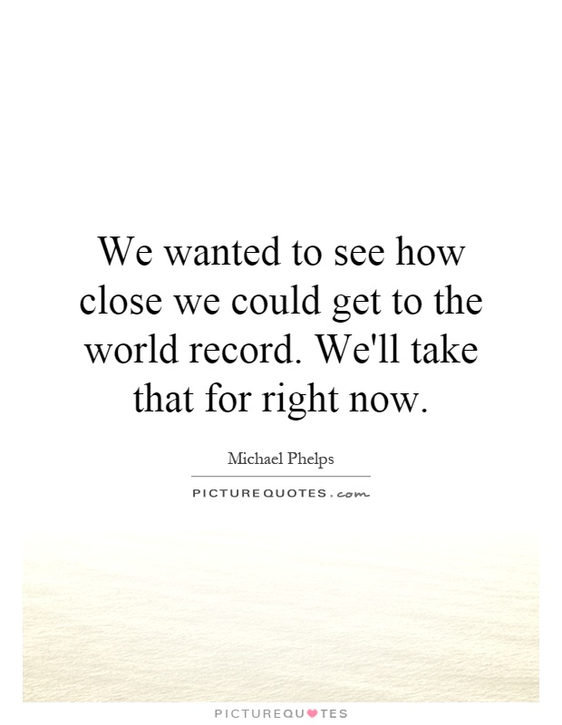 We wanted to see how close we could get to the world record. We'll take that for right now Picture Quote #1