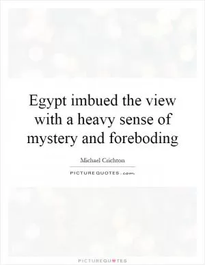Egypt imbued the view with a heavy sense of mystery and foreboding Picture Quote #1