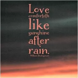 Love comforteth like sunshine after rain Picture Quote #1