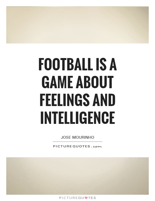 Football is a game about feelings and intelligence Picture Quote #1