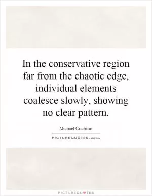 In the conservative region far from the chaotic edge, individual elements coalesce slowly, showing no clear pattern Picture Quote #1