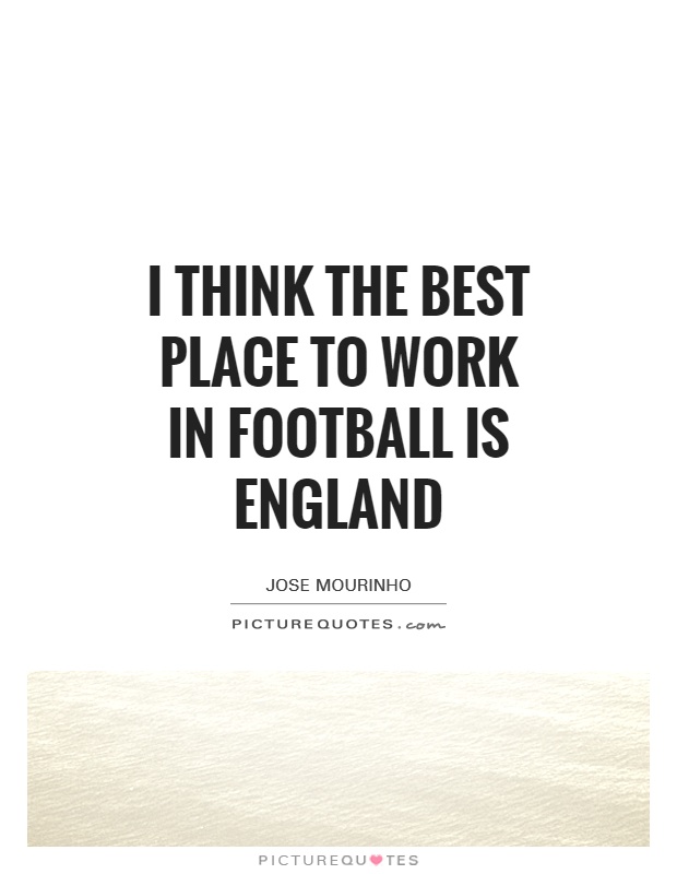 I think the best place to work in football is England Picture Quote #1