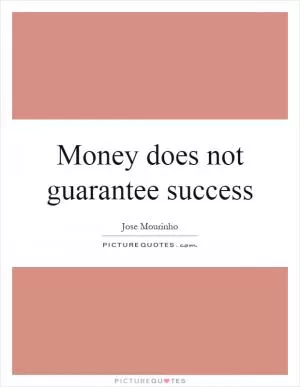 Money does not guarantee success Picture Quote #1