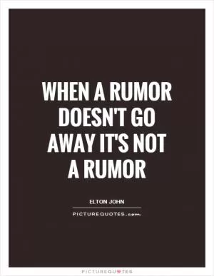 When a rumor doesn't go away it's not a rumor Picture Quote #1