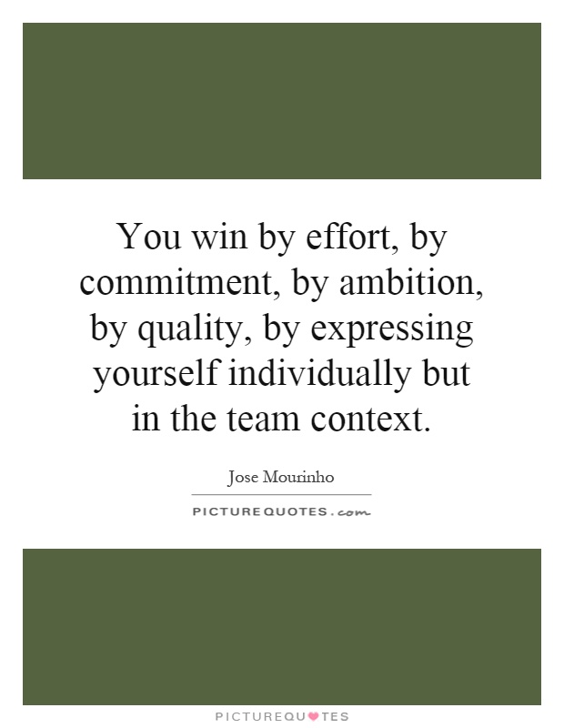 You win by effort, by commitment, by ambition, by quality, by expressing yourself individually but in the team context Picture Quote #1