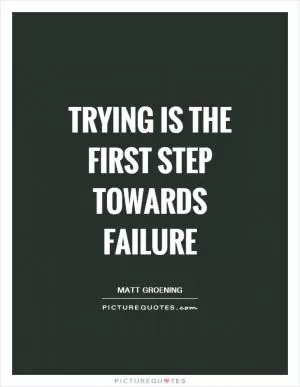 Trying is the first step towards failure Picture Quote #1