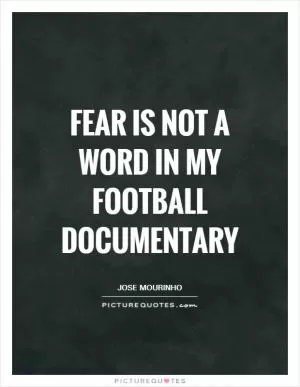 Fear is not a word in my football documentary Picture Quote #1