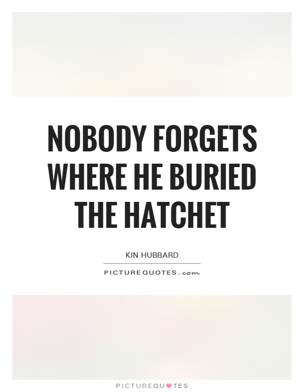 Nobody forgets where he buried the hatchet Picture Quote #1