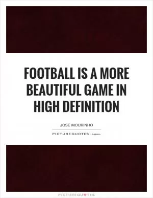 Football is a more beautiful game in high definition Picture Quote #1