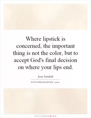 Where lipstick is concerned, the important thing is not the color, but to accept God's final decision on where your lips end Picture Quote #1