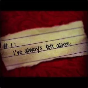 I've always felt alone Picture Quote #1