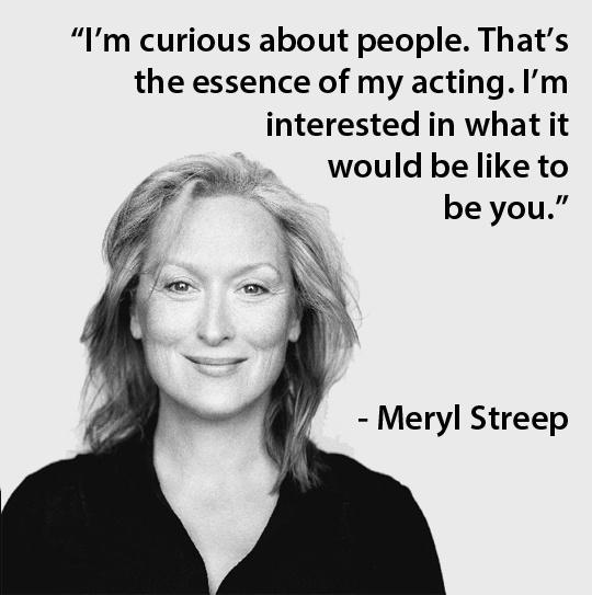 I'm curious about people. That's the essence of my acting. I'm interested in what it would be like to be you Picture Quote #1