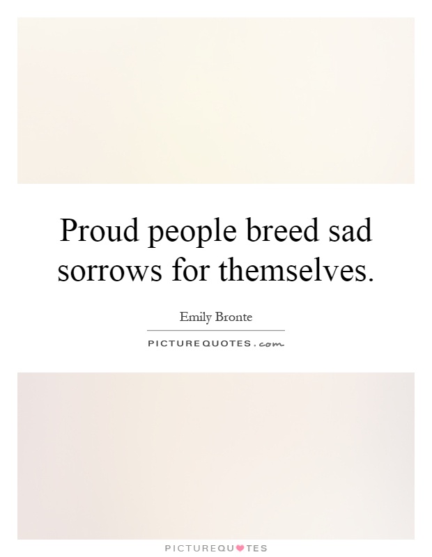 Proud people breed sad sorrows for themselves Picture Quote #1