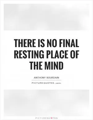 There is no Final Resting Place of the Mind Picture Quote #1