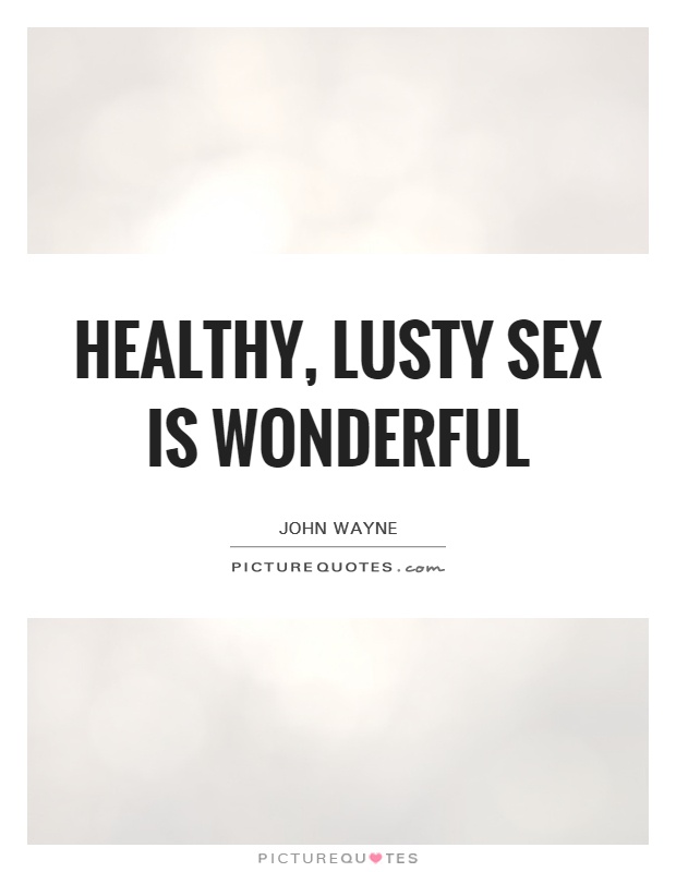 Healthy, lusty sex is wonderful Picture Quote #1