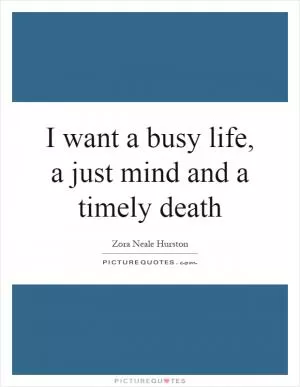 I want a busy life, a just mind and a timely death Picture Quote #1