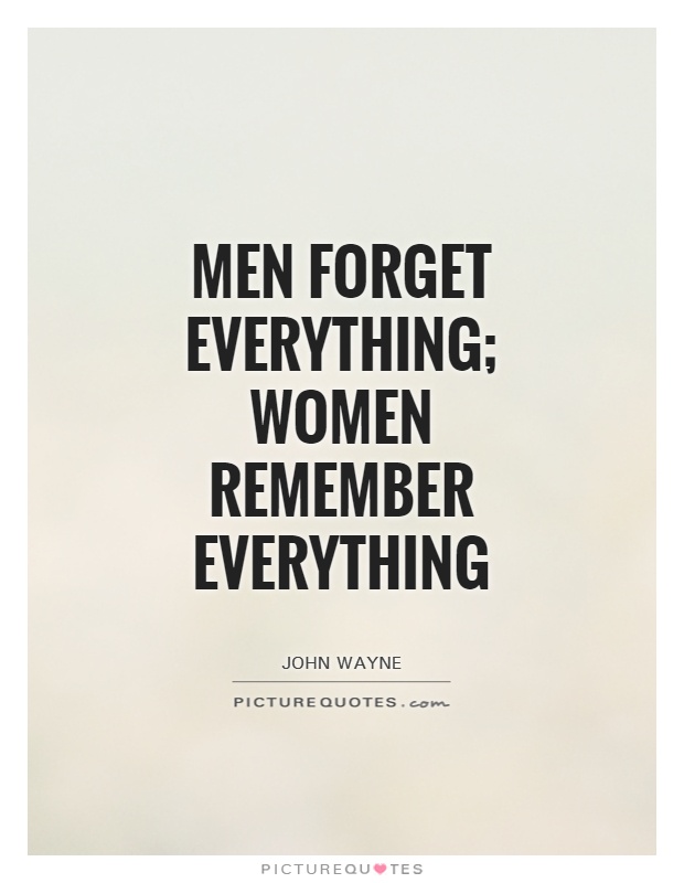 Men forget everything; women remember everything Picture Quote #1