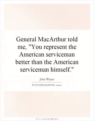 General MacArthur told me, 