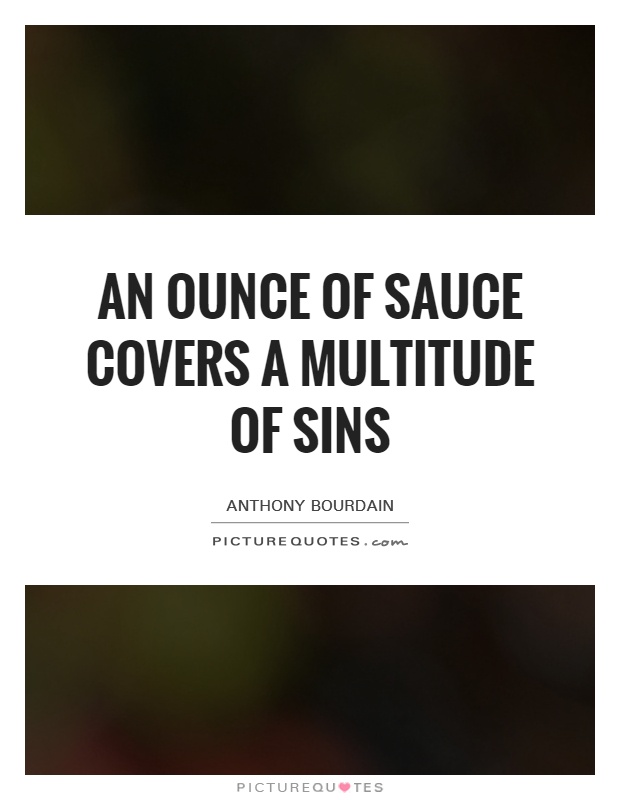 An ounce of sauce covers a multitude of sins Picture Quote #1
