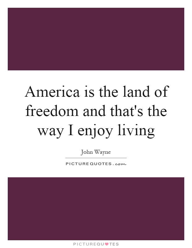 America is the land of freedom and that's the way I enjoy living Picture Quote #1