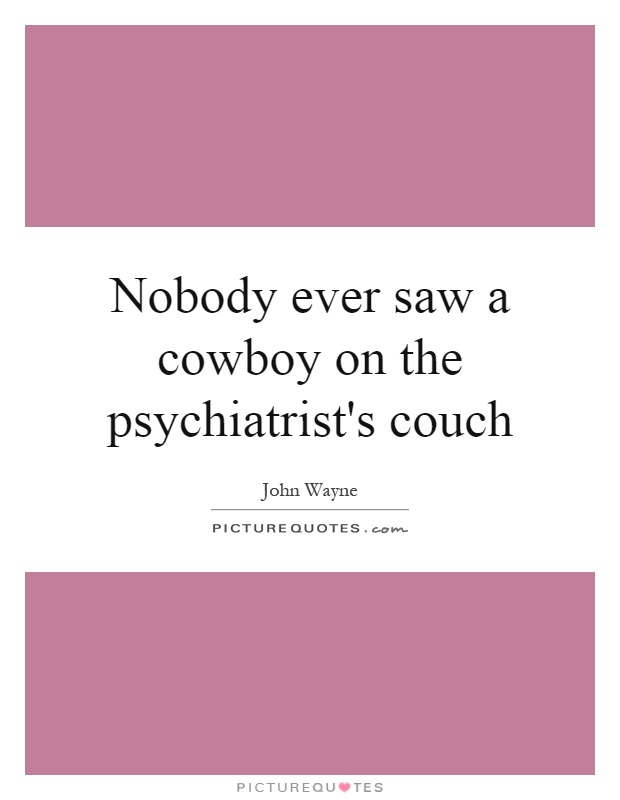Nobody ever saw a cowboy on the psychiatrist's couch Picture Quote #1