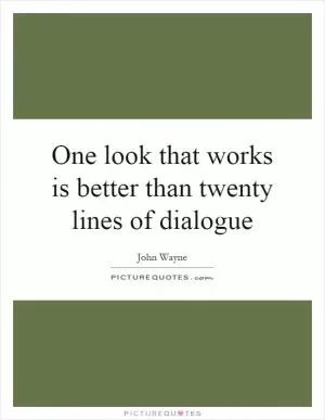 One look that works is better than twenty lines of dialogue Picture Quote #1
