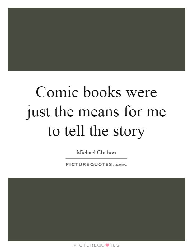 Comic books were just the means for me to tell the story Picture Quote #1