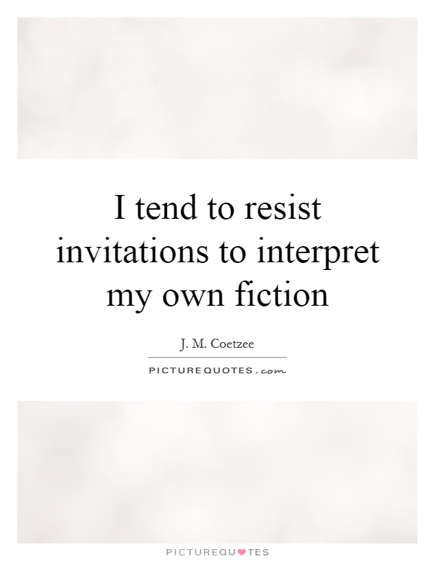 I tend to resist invitations to interpret my own fiction Picture Quote #1