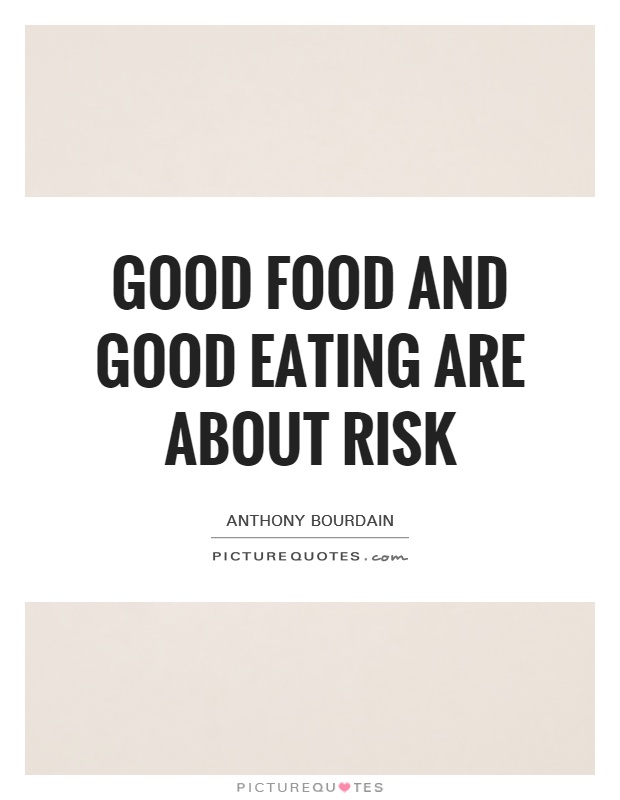 Good food and good eating are about risk Picture Quote #1
