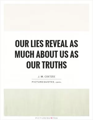 Our lies reveal as much about us as our truths Picture Quote #1