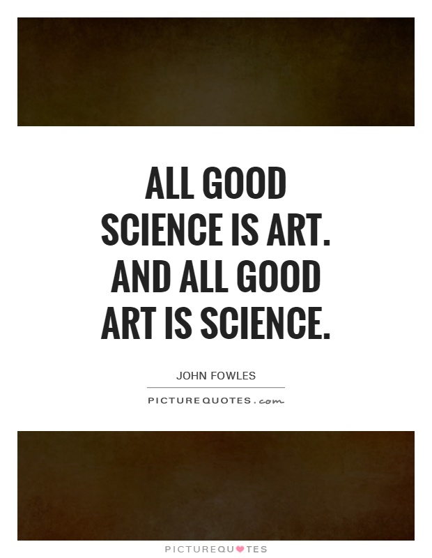 All good science is art. And all good art is science Picture Quote #1