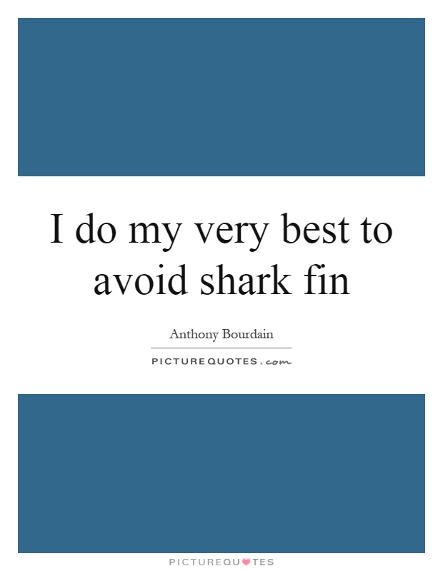 I do my very best to avoid shark fin Picture Quote #1