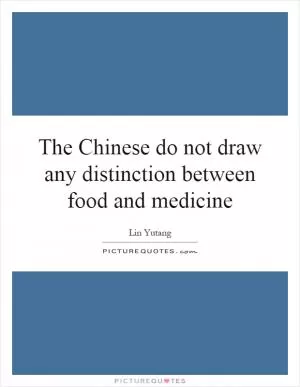The Chinese do not draw any distinction between food and medicine Picture Quote #1