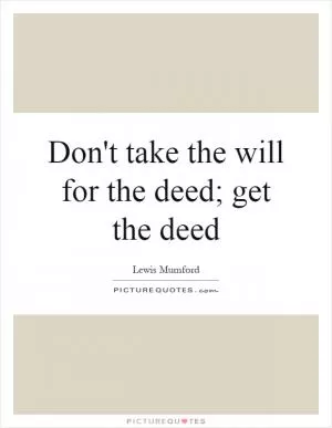 Don't take the will for the deed; get the deed Picture Quote #1