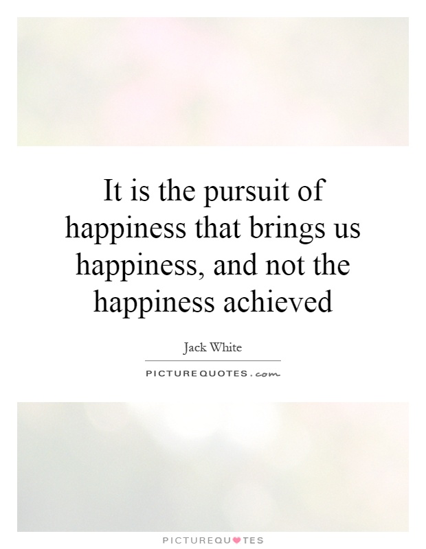 It is the pursuit of happiness that brings us happiness, and not the happiness achieved Picture Quote #1